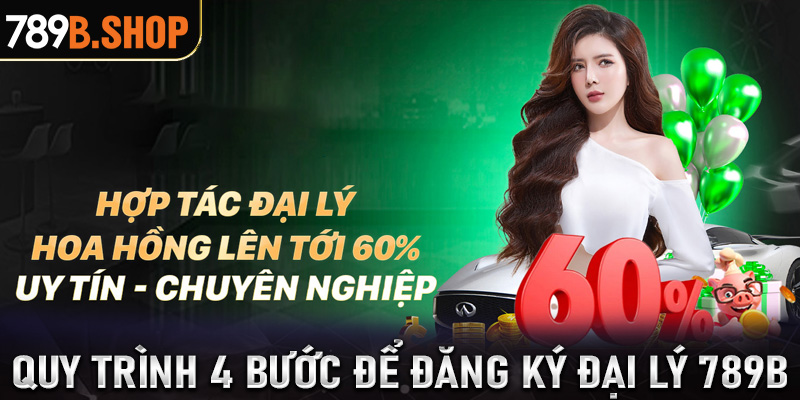 Hướng dẫn quy trình đăng ký đại lý 789B bằng 4 bước cực đơn giản nhất 